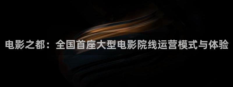 人人视频.：电影之都：全国首座大型电影院线运营模式与体验