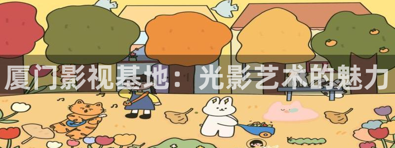 人人影视在线观看：厦门影视基地：光影艺术的魅力
