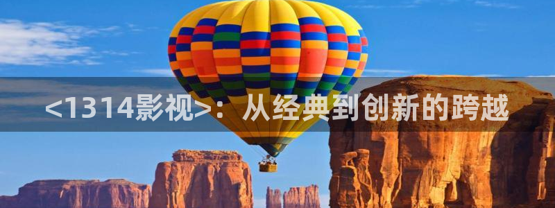 51人人影豆网理论片：<1314影视>：从经典到创新的跨越