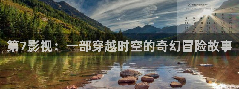 人人影院电影天堂：第7影视：一部穿越时空的奇幻冒险故事