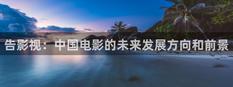 人人影视下载安装：告影视：中国电影的未来发展方向和前景