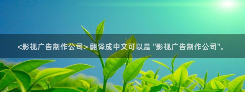 人人影院下载：<影视广告制作公司> 翻译成中文可以是 \