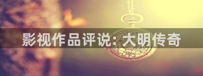 人人影院成大片：影视作品评说: 大明传奇