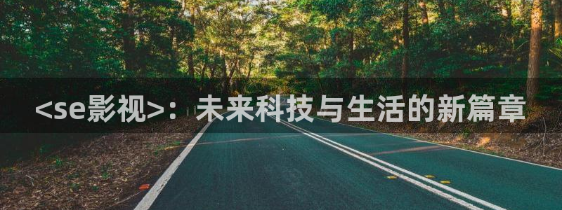 色人人影院：<se影视>：未来科技与生活的新篇章
